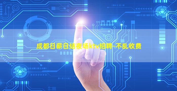 成都日薪日结夜场ktv招聘-不乱收费